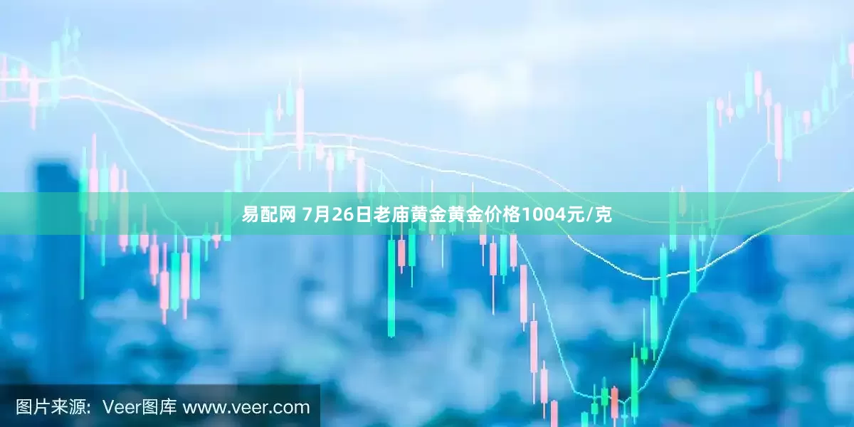 易配网 7月26日老庙黄金黄金价格1004元/克