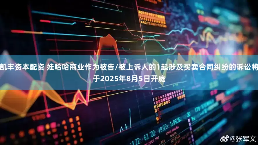凯丰资本配资 娃哈哈商业作为被告/被上诉人的1起涉及买卖合同纠纷的诉讼将于2025年8月5日开庭