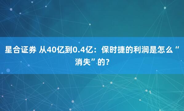 星合证券 从40亿到0.4亿：保时捷的利润是怎么“消失”的？